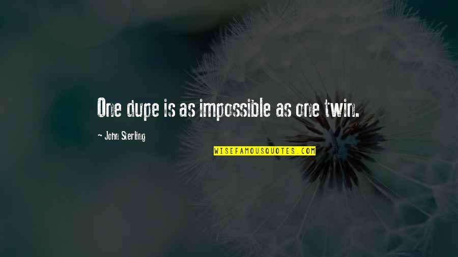 Dupe's Quotes By John Sterling: One dupe is as impossible as one twin.