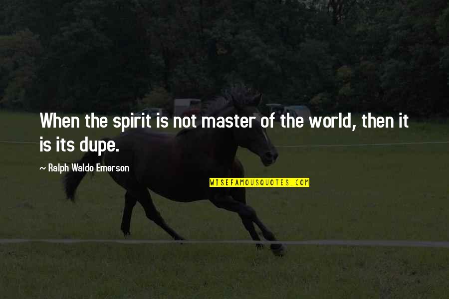 Dupe's Quotes By Ralph Waldo Emerson: When the spirit is not master of the