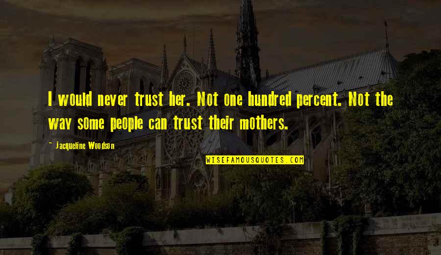 Dupeta Zenska Quotes By Jacqueline Woodson: I would never trust her. Not one hundred