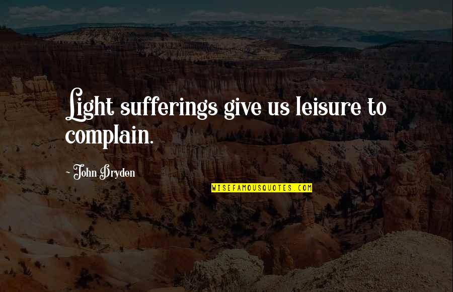Dupeyron A Vivir Quotes By John Dryden: Light sufferings give us leisure to complain. Dupeyron A Vivir Quotes By John Dryden: Light sufferings give us leisure to complain.