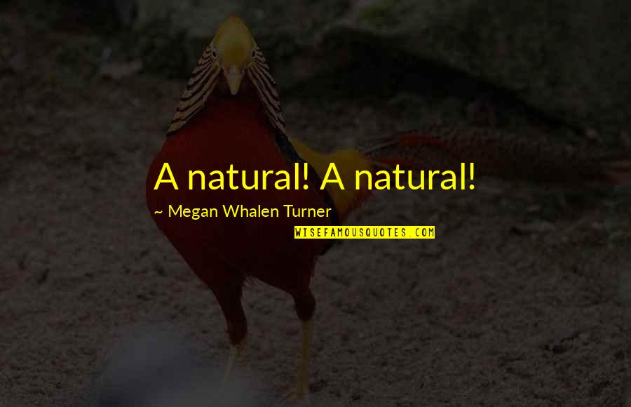 Dupeyron A Vivir Quotes By Megan Whalen Turner: A natural! A natural! Dupeyron A Vivir Quotes By Megan Whalen Turner: A natural! A natural!