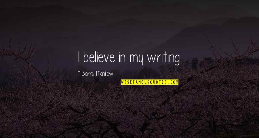 Duplantis Contracture Quotes By Barry Manilow: I believe in my writing. Duplantis Contracture Quotes By Barry Manilow: I believe in my writing.