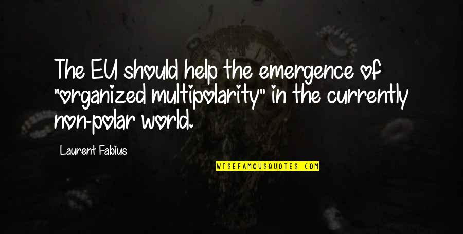 Duplantis Design Quotes By Laurent Fabius: The EU should help the emergence of "organized