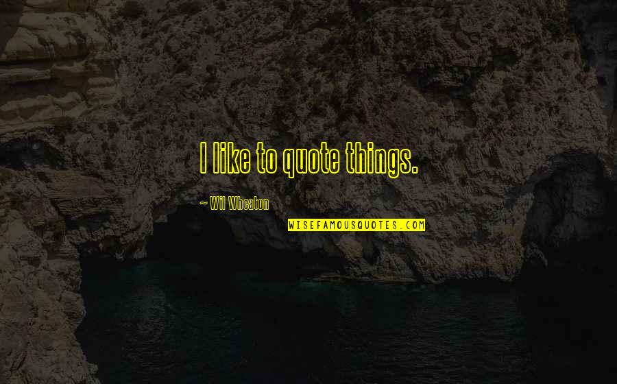 Duplantis Lsu Quotes By Wil Wheaton: I like to quote things. Duplantis Lsu Quotes By Wil Wheaton: I like to quote things.