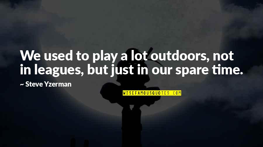 Duplass Brothers Quotes By Steve Yzerman: We used to play a lot outdoors, not
