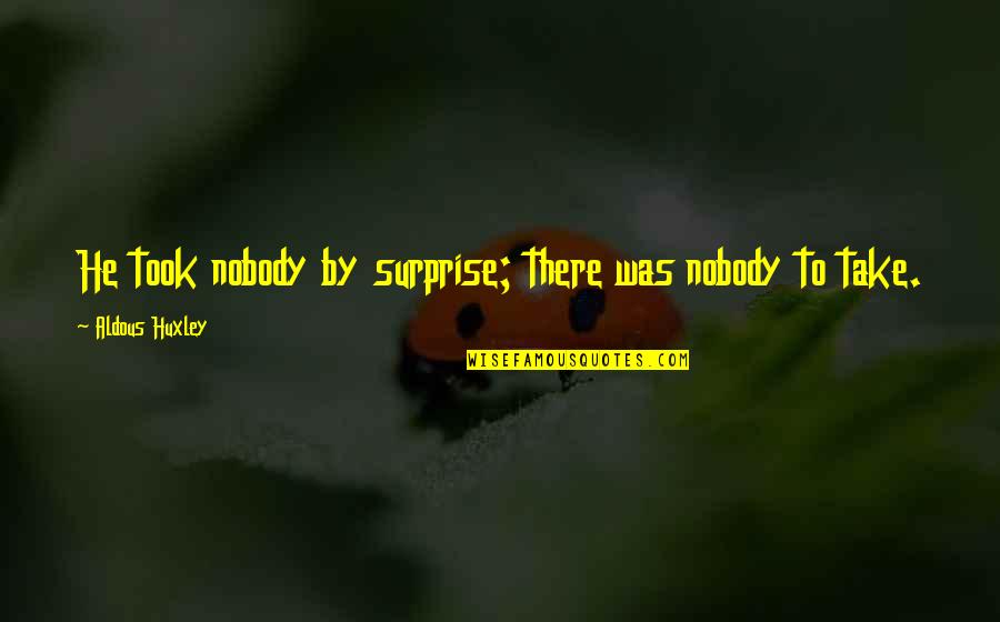 Duplay Trampoline Quotes By Aldous Huxley: He took nobody by surprise; there was nobody