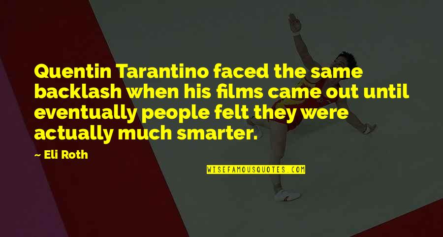 Duplays Quotes By Eli Roth: Quentin Tarantino faced the same backlash when his Duplays Quotes By Eli Roth: Quentin Tarantino faced the same backlash when his