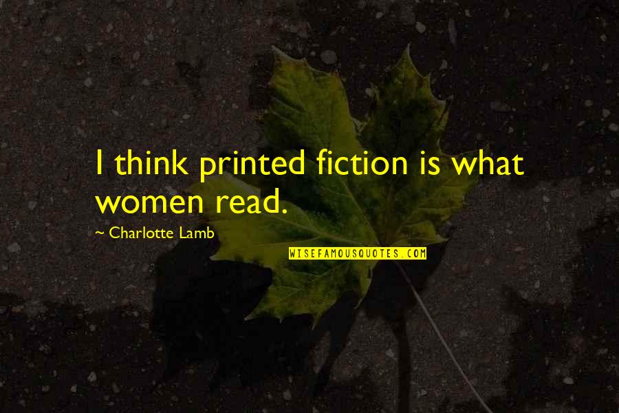 Duplechin Family Tree Quotes By Charlotte Lamb: I think printed fiction is what women read. Duplechin Family Tree Quotes By Charlotte Lamb: I think printed fiction is what women read.