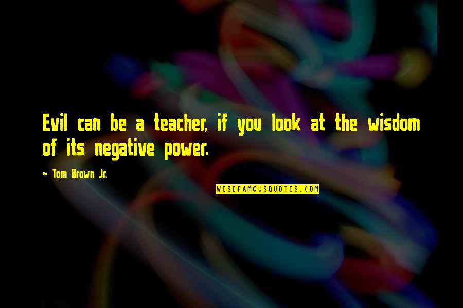 Duplesse Quotes By Tom Brown Jr.: Evil can be a teacher, if you look