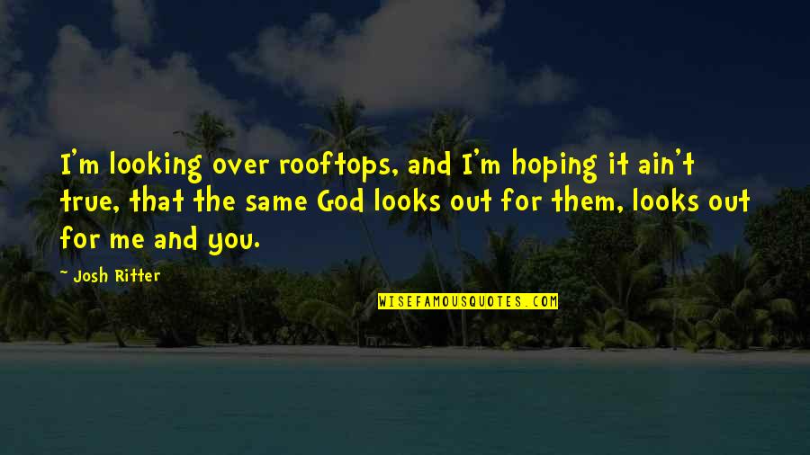 Duplessy And The Violins Quotes By Josh Ritter: I'm looking over rooftops, and I'm hoping it