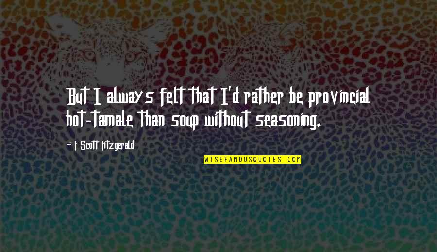 Duplessy Grave Quotes By F Scott Fitzgerald: But I always felt that I'd rather be Duplessy Grave Quotes By F Scott Fitzgerald: But I always felt that I'd rather be