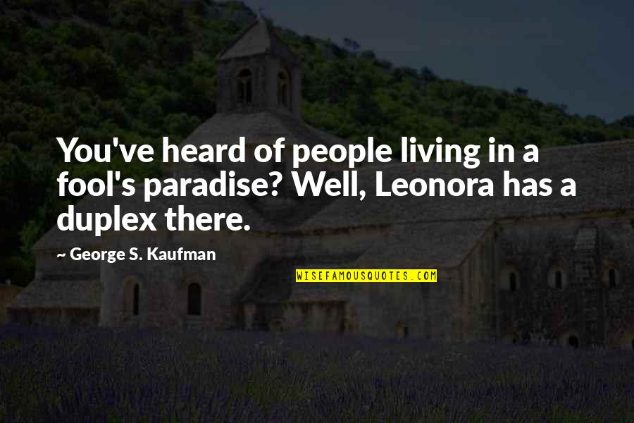 Duplex House Quotes By George S. Kaufman: You've heard of people living in a fool's