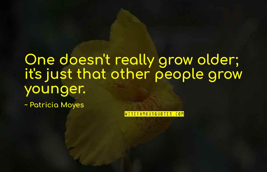 Duplex Movie Quotes By Patricia Moyes: One doesn't really grow older; it's just that