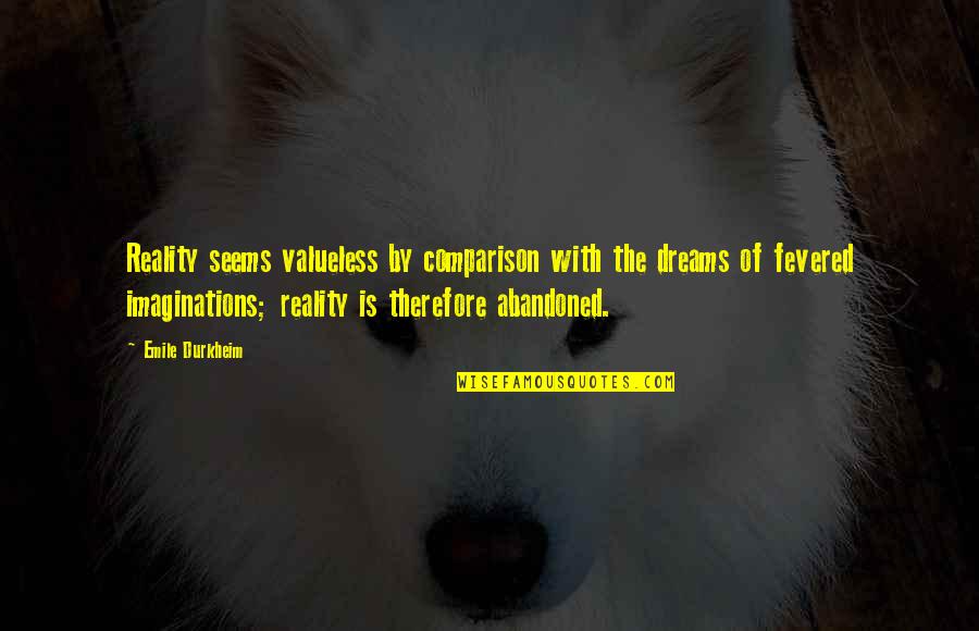 Duplexes And Houses Quotes By Emile Durkheim: Reality seems valueless by comparison with the dreams Duplexes And Houses Quotes By Emile Durkheim: Reality seems valueless by comparison with the dreams