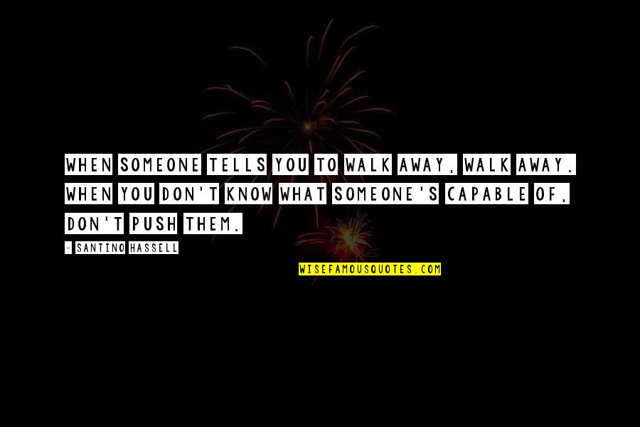 Duplexes And Houses Quotes By Santino Hassell: When someone tells you to walk away, walk Duplexes And Houses Quotes By Santino Hassell: When someone tells you to walk away, walk