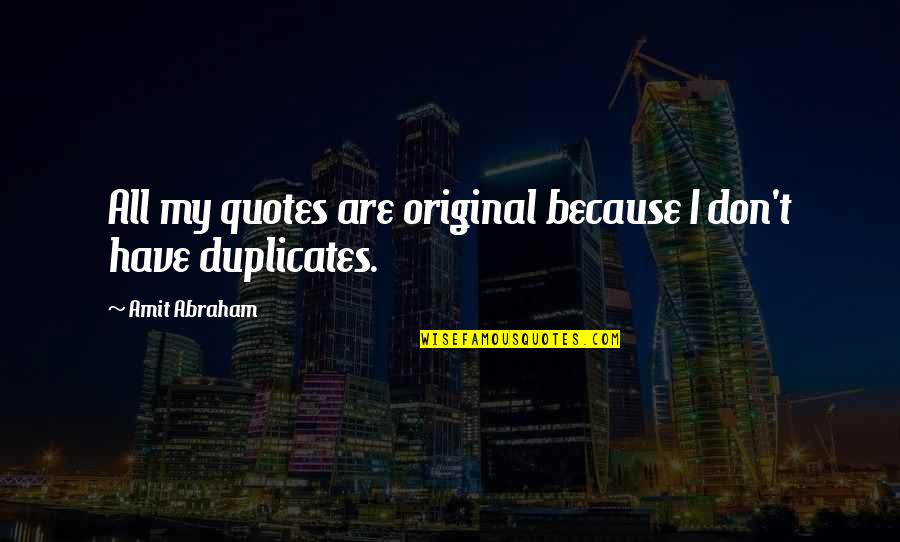 Duplicates Quotes By Amit Abraham: All my quotes are original because I don't