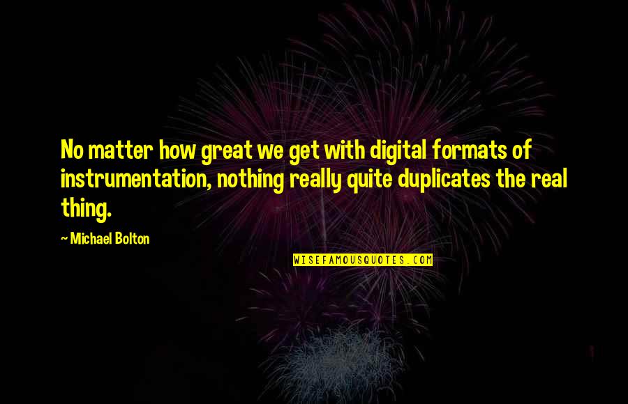 Duplicates Quotes By Michael Bolton: No matter how great we get with digital