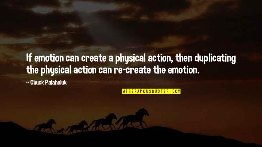 Duplicating Quotes By Chuck Palahniuk: If emotion can create a physical action, then