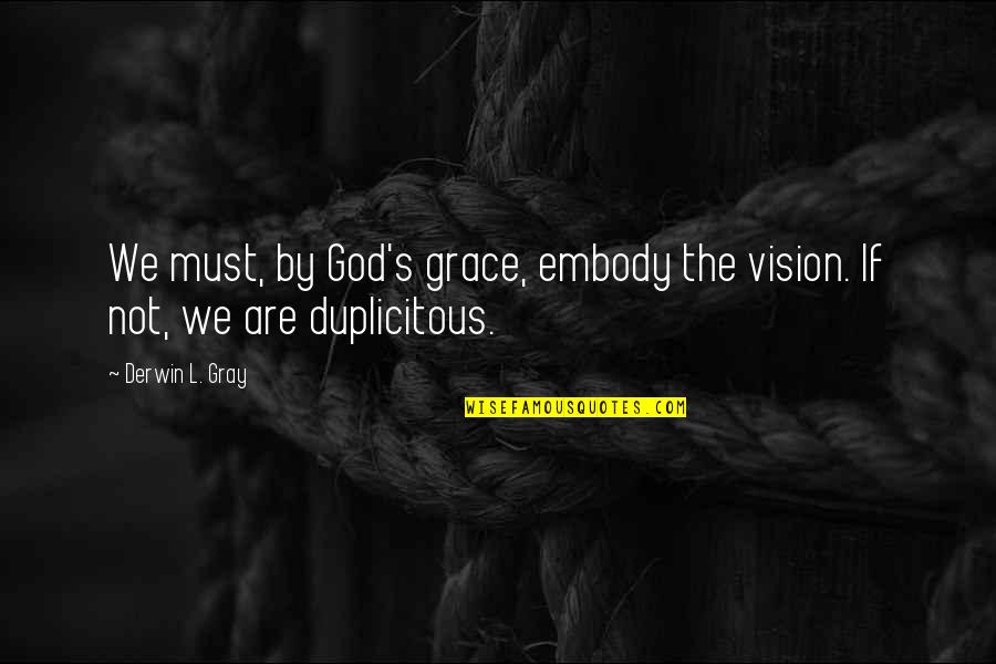 Duplicitous Quotes By Derwin L. Gray: We must, by God's grace, embody the vision.