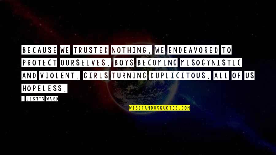 Duplicitous Quotes By Jesmyn Ward: Because we trusted nothing, we endeavored to protect