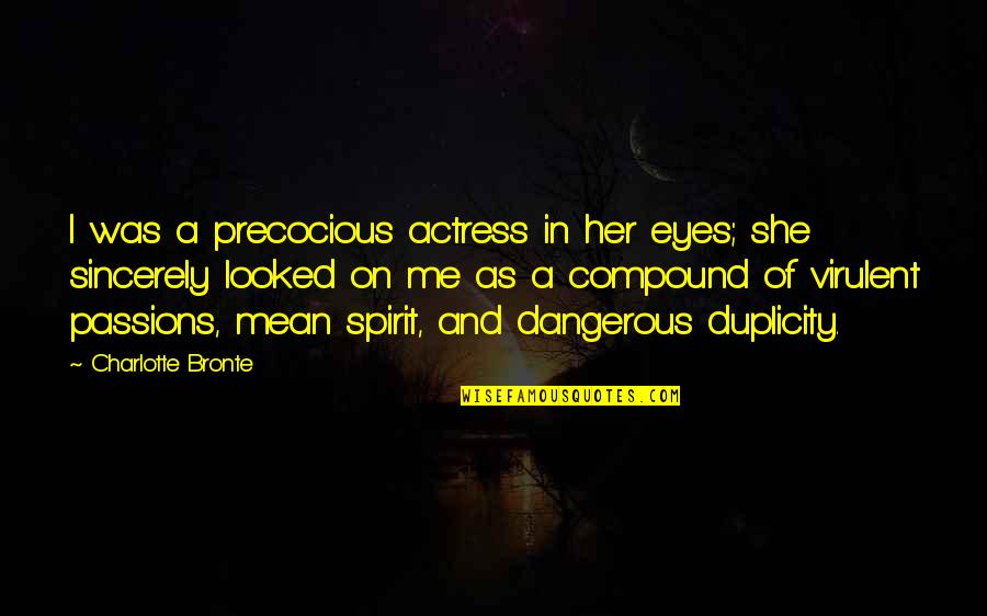 Duplicity Quotes By Charlotte Bronte: I was a precocious actress in her eyes;