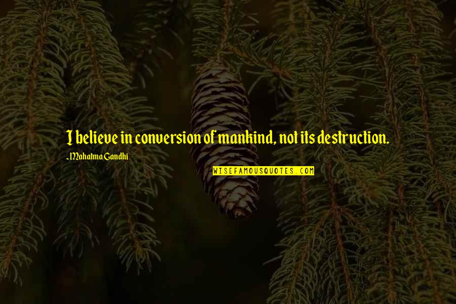 Duport 8 Quotes By Mahatma Gandhi: I believe in conversion of mankind, not its