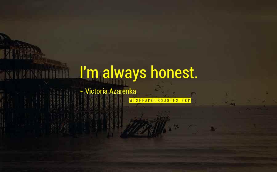 Duprasi Quotes By Victoria Azarenka: I'm always honest.
