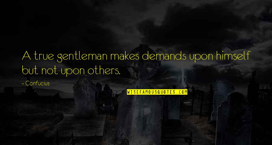 Dupray Hill Quotes By Confucius: A true gentleman makes demands upon himself but