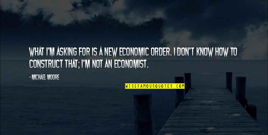 Dupray Tosca Quotes By Michael Moore: What I'm asking for is a new economic Dupray Tosca Quotes By Michael Moore: What I'm asking for is a new economic