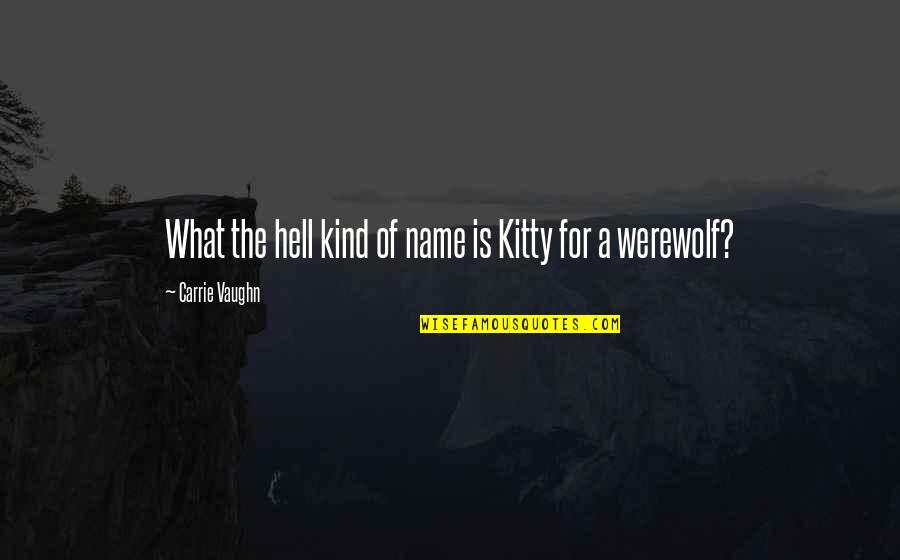 Dupretins Quotes By Carrie Vaughn: What the hell kind of name is Kitty Dupretins Quotes By Carrie Vaughn: What the hell kind of name is Kitty