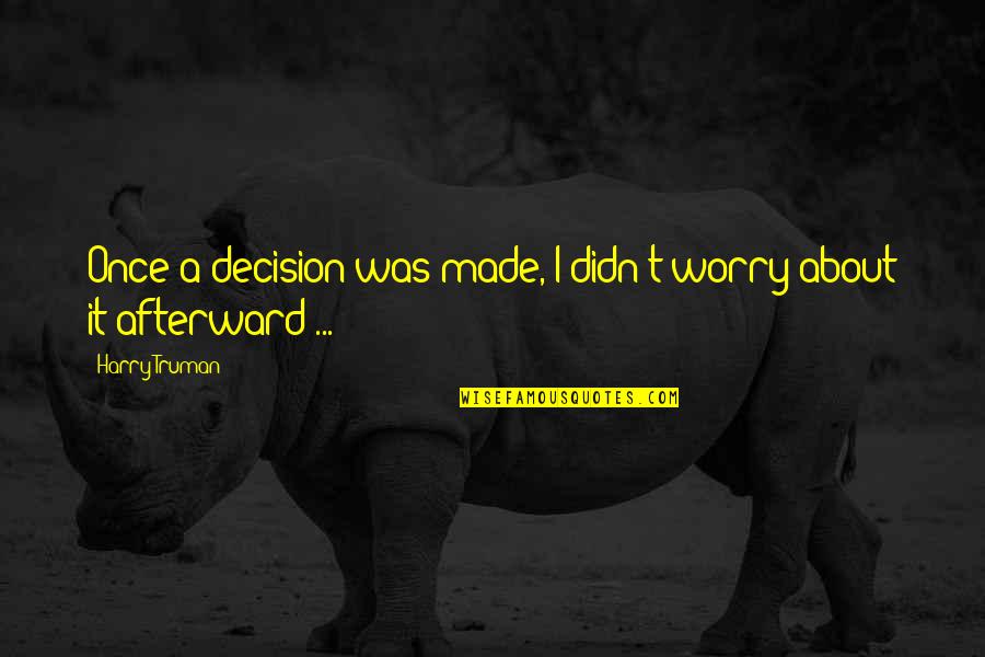 Dupretins Quotes By Harry Truman: Once a decision was made, I didn't worry