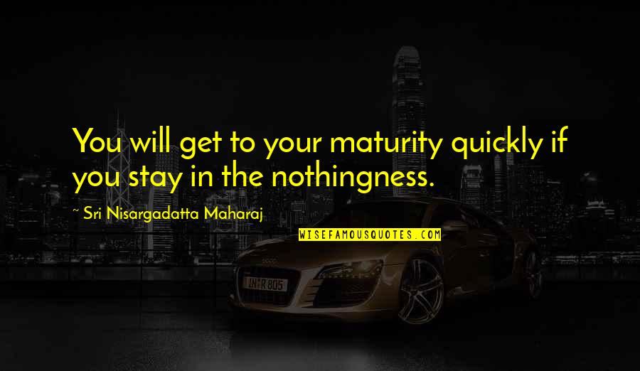 Dupretins Quotes By Sri Nisargadatta Maharaj: You will get to your maturity quickly if Dupretins Quotes By Sri Nisargadatta Maharaj: You will get to your maturity quickly if