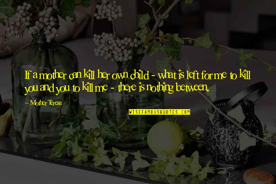 Duprey Steamer Quotes By Mother Teresa: If a mother can kill her own child Duprey Steamer Quotes By Mother Teresa: If a mother can kill her own child