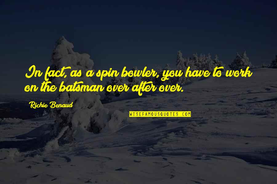 Duprez Family In Belgium Quotes By Richie Benaud: In fact, as a spin bowler, you have