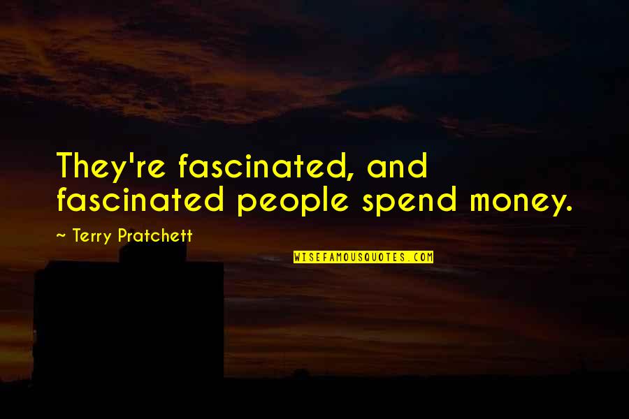 Duprez Wayne Quotes By Terry Pratchett: They're fascinated, and fascinated people spend money. Duprez Wayne Quotes By Terry Pratchett: They're fascinated, and fascinated people spend money.