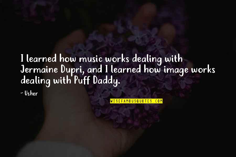 Dupri Quotes By Usher: I learned how music works dealing with Jermaine Dupri Quotes By Usher: I learned how music works dealing with Jermaine