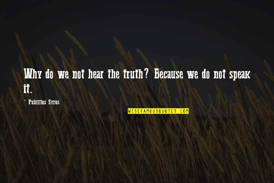 Duprication Quotes By Publilius Syrus: Why do we not hear the truth? Because