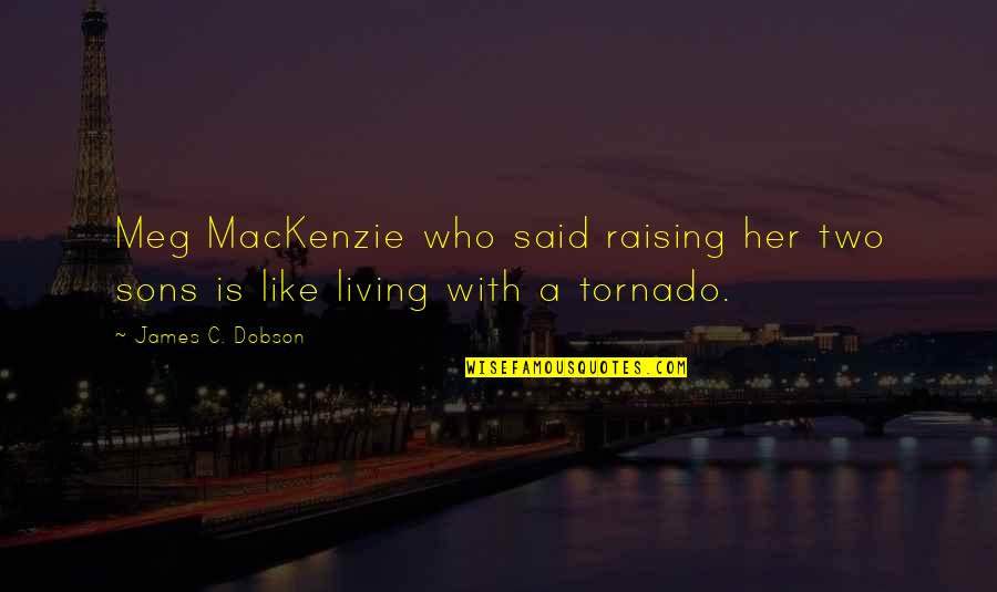 Duqu Quotes By James C. Dobson: Meg MacKenzie who said raising her two sons
