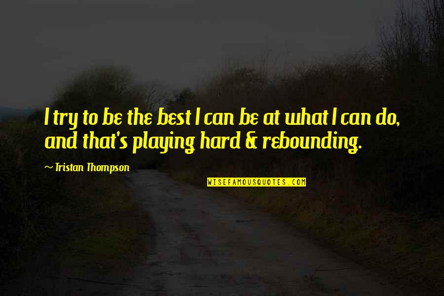 Duqu Quotes By Tristan Thompson: I try to be the best I can Duqu Quotes By Tristan Thompson: I try to be the best I can