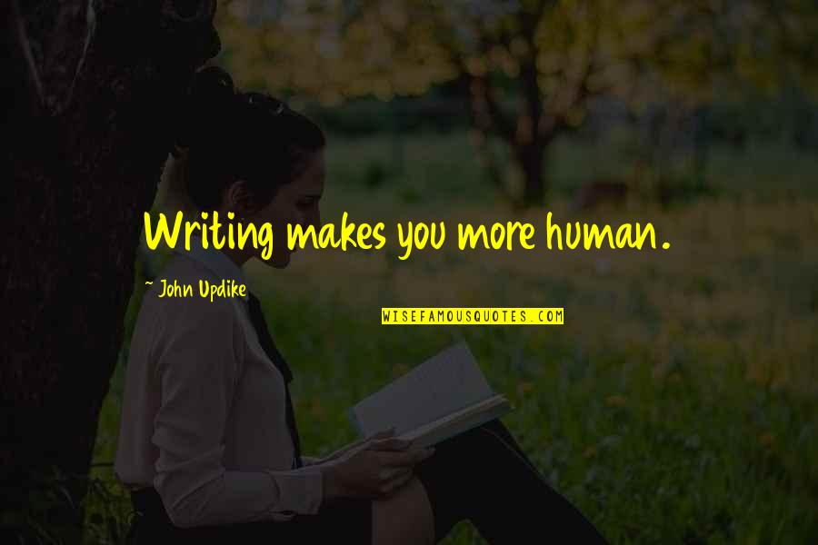 Duquesa De Cardona Quotes By John Updike: Writing makes you more human.