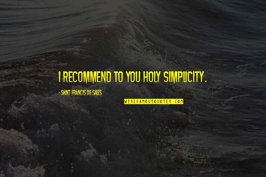 Duquesa Republica Quotes By Saint Francis De Sales: I recommend to you holy simplicity.