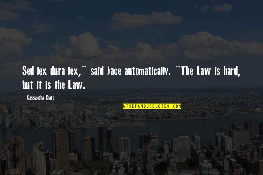 Dura Quotes By Cassandra Clare: Sed lex dura lex," said Jace automatically. "The