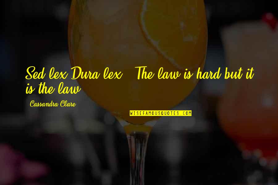 Dura Quotes By Cassandra Clare: Sed lex Dura lex - The law is