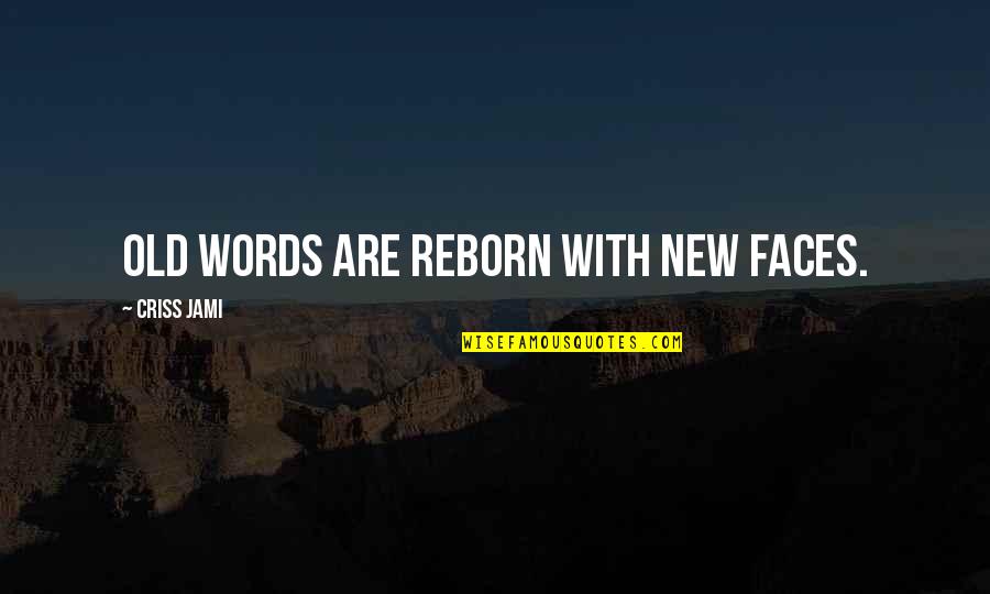 Dura Quotes By Criss Jami: Old words are reborn with new faces.
