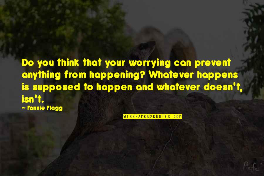 Duraball Quotes By Fannie Flagg: Do you think that your worrying can prevent
