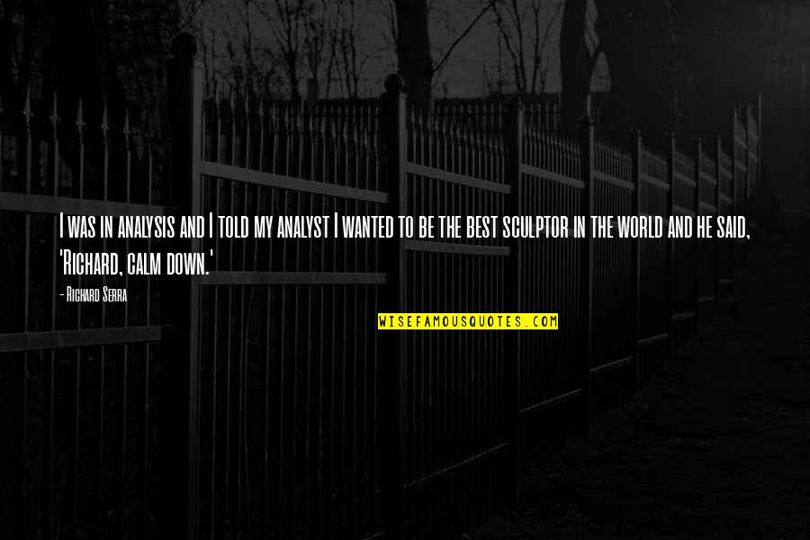 Duraball Quotes By Richard Serra: I was in analysis and I told my Duraball Quotes By Richard Serra: I was in analysis and I told my