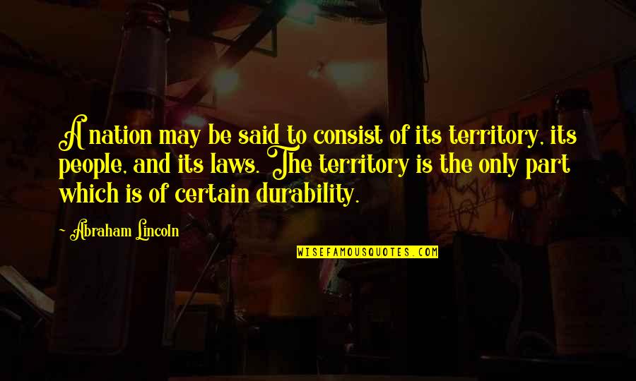 Durability Quotes By Abraham Lincoln: A nation may be said to consist of