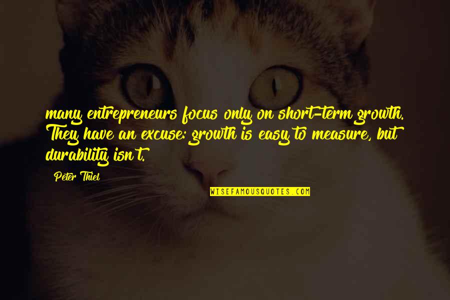 Durability Quotes By Peter Thiel: many entrepreneurs focus only on short-term growth. They