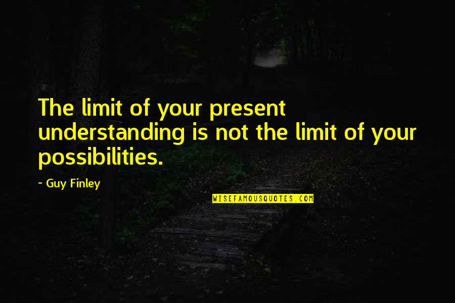 Durability Training Quotes By Guy Finley: The limit of your present understanding is not