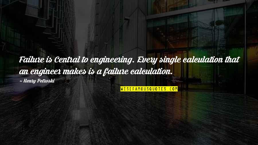 Durability Training Quotes By Henry Petroski: Failure is Central to engineering. Every single calculation Durability Training Quotes By Henry Petroski: Failure is Central to engineering. Every single calculation